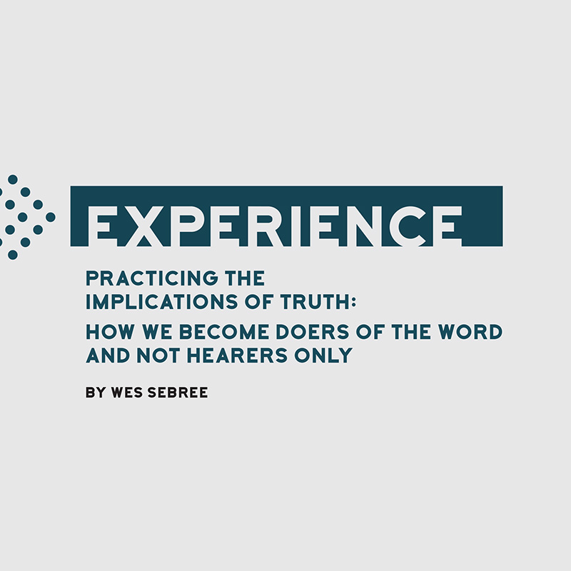Practicing the Implications of Truth: How We Become Doers of the Word and Not Hearers Only