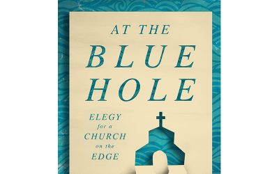 An excerpt from ‘At the Blue Hole: Elegy for a Church on the Edge’