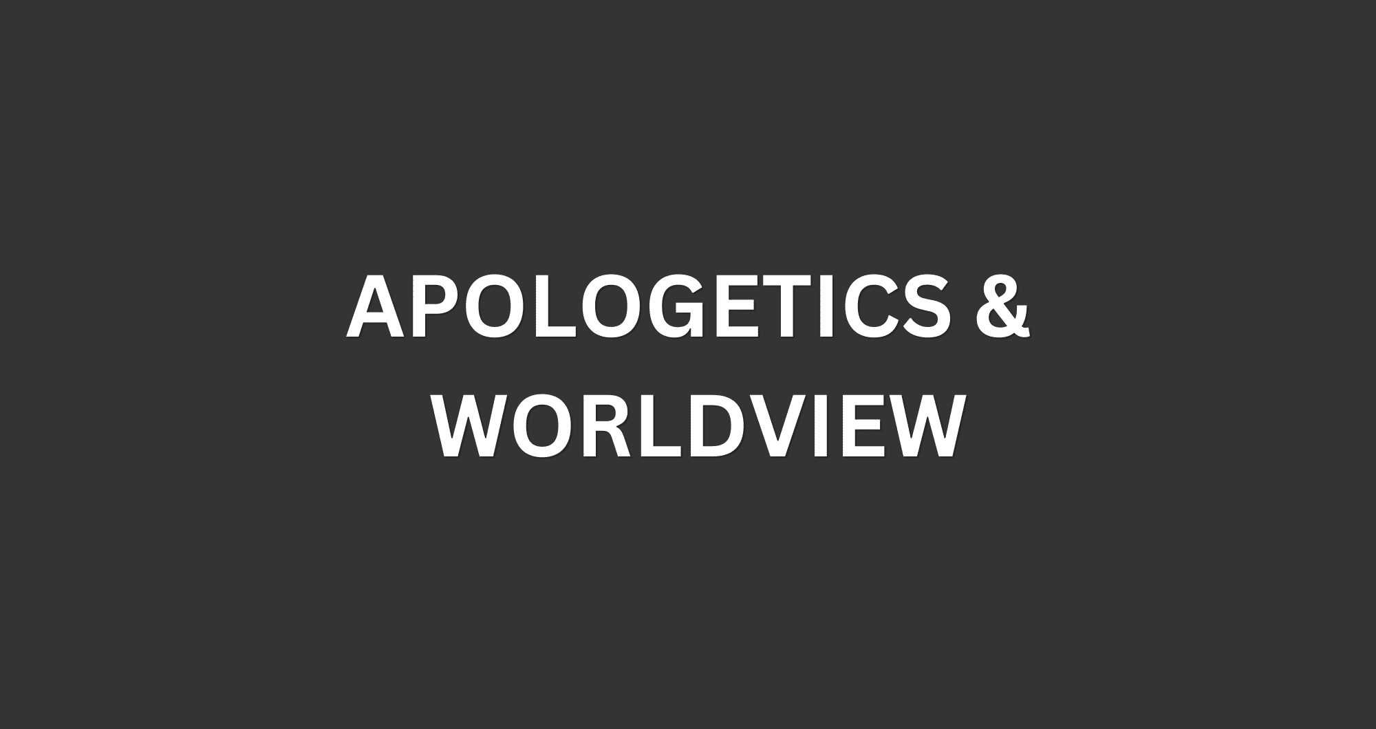 Apologetics & Worldview