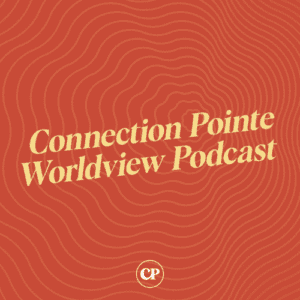 Connection Pointe Worldview Podcast