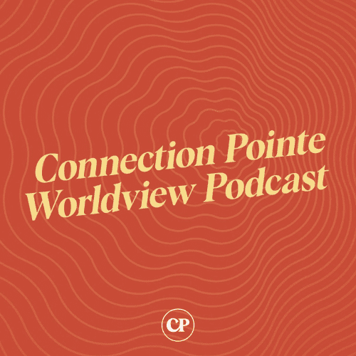 Connection Pointe Worldview Podcast