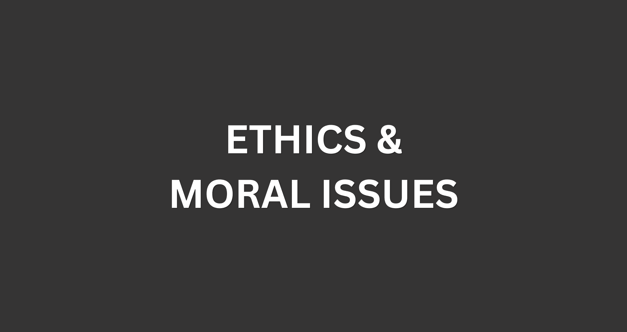 Ethics & Moral Issues