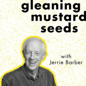 Gleaning Mustard Seeds with Jerrie Barber