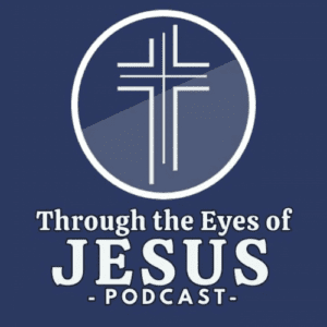 Through the Eyes of Jesus Podcast